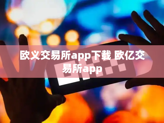 欧义交易所app下载 欧亿交易所app