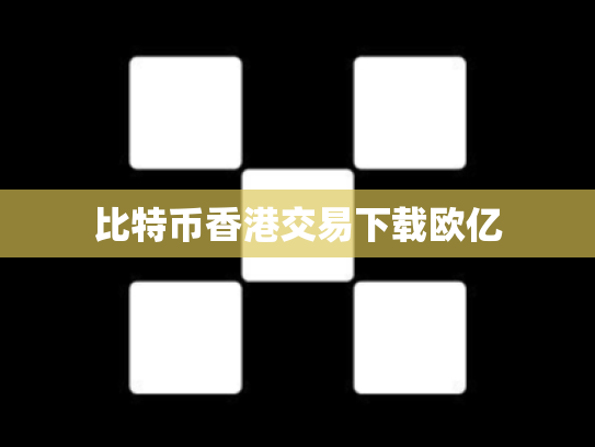 比特币香港交易下载欧亿