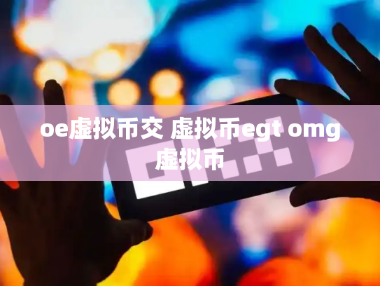 oe虚拟币交 虚拟币egt omg虚拟币