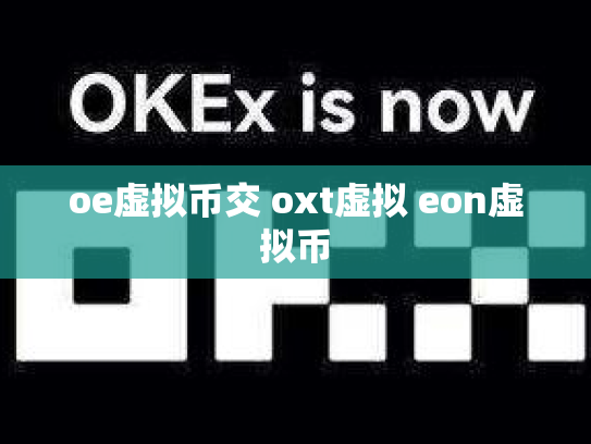 oe虚拟币交 oxt虚拟 eon虚拟币