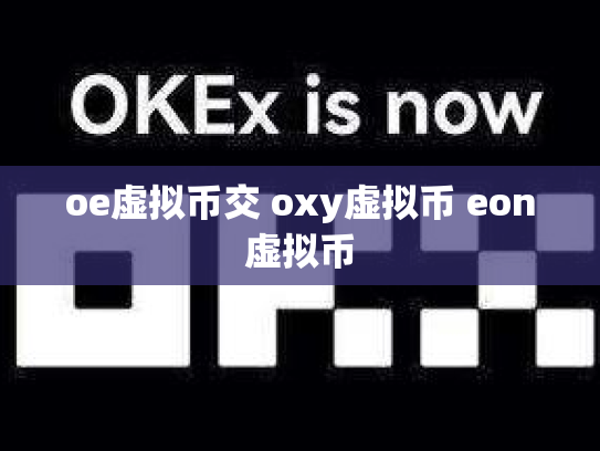oe虚拟币交 oxy虚拟币 eon虚拟币