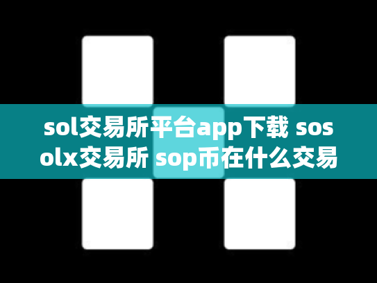 sol交易所平台app下载 sosolx交易所 sop币在什么交易所