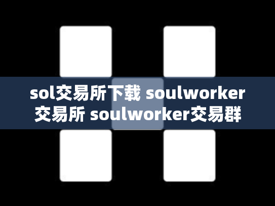 sol交易所下载 soulworker交易所 soulworker交易群