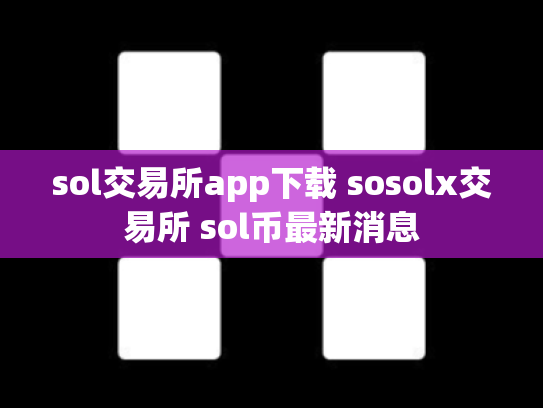 sol交易所app下载 sosolx交易所 sol币最新消息