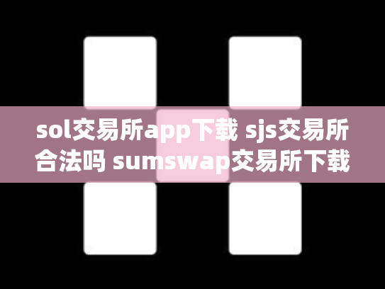 sol交易所app下载 sjs交易所合法吗 sumswap交易所下载