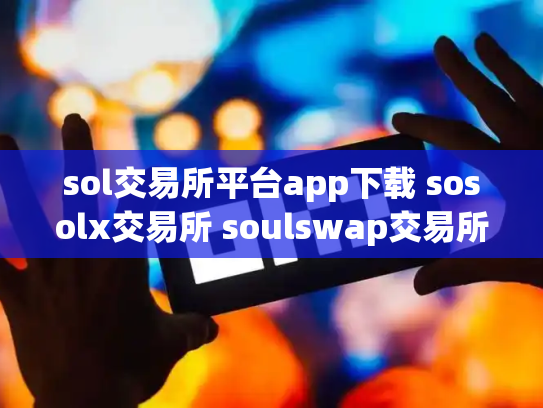 sol交易所平台app下载 sosolx交易所 soulswap交易所