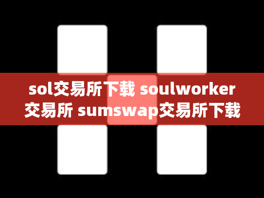 sol交易所下载 soulworker交易所 sumswap交易所下载