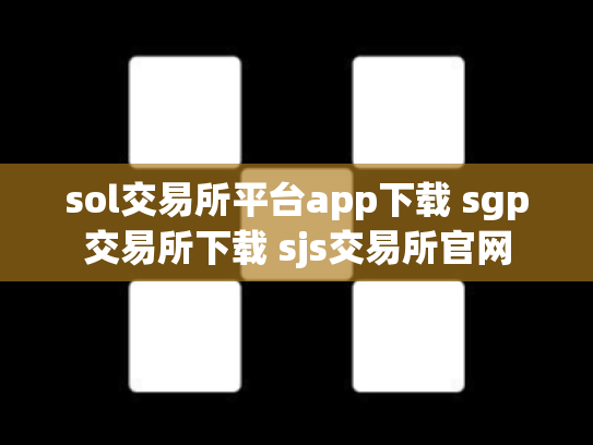 sol交易所平台app下载 sgp交易所下载 sjs交易所官网