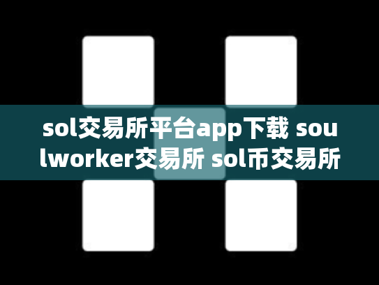 sol交易所平台app下载 soulworker交易所 sol币交易所