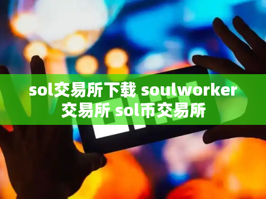 sol交易所下载 soulworker交易所 sol币交易所