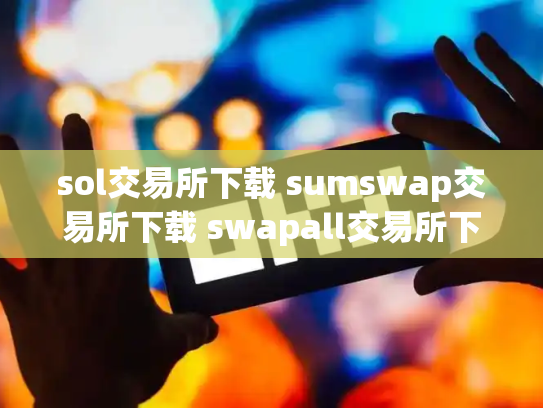 sol交易所下载 sumswap交易所下载 swapall交易所下载