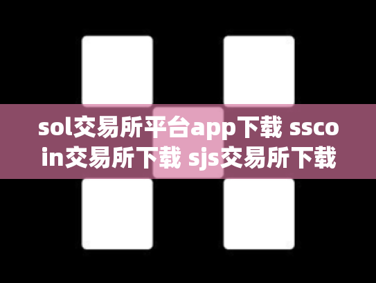 sol交易所平台app下载 sscoin交易所下载 sjs交易所下载