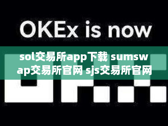 sol交易所app下载 sumswap交易所官网 sjs交易所官网下载