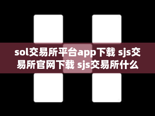 sol交易所平台app下载 sjs交易所官网下载 sjs交易所什么时间成立的