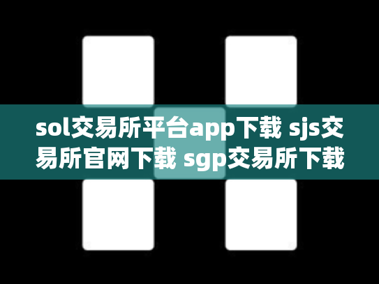 sol交易所平台app下载 sjs交易所官网下载 sgp交易所下载