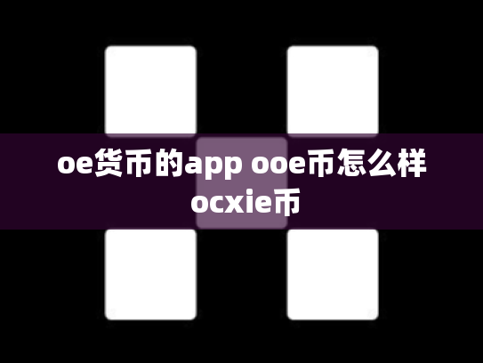 oe货币的app ooe币怎么样 ocxie币