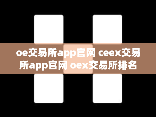 oe交易所app官网 ceex交易所app官网 oex交易所排名