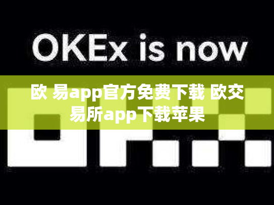 欧 易app官方免费下载 欧交易所app下载苹果