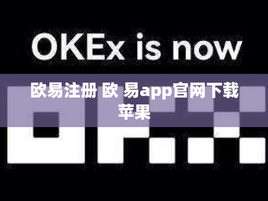欧易注册 欧 易app官网下载苹果