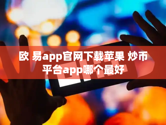 欧 易app官网下载苹果 炒币平台app哪个最好
