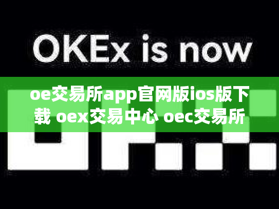 oe交易所app官网版ios版下载 oex交易中心 oec交易所