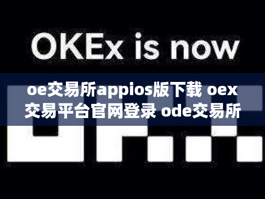 oe交易所appios版下载 oex交易平台官网登录 ode交易所