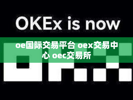 oe国际交易平台 oex交易中心 oec交易所