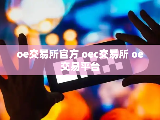 oe交易所官方 oec交易所 oe交易平台