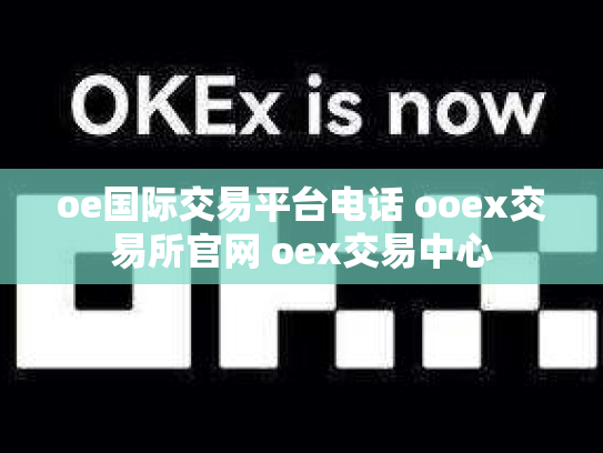 oe国际交易平台电话 ooex交易所官网 oex交易中心