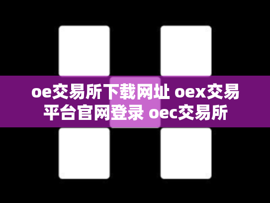 oe交易所下载网址 oex交易平台官网登录 oec交易所