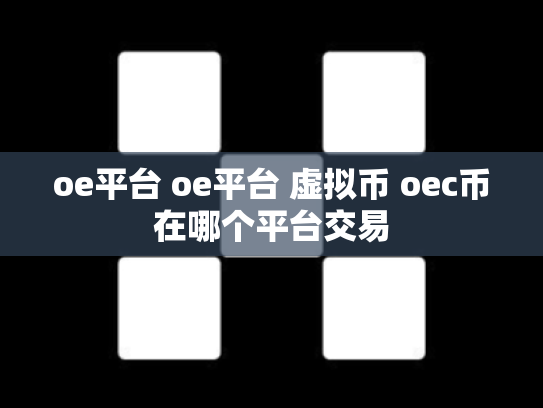 oe平台 oe平台 虚拟币 oec币在哪个平台交易
