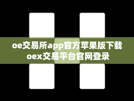 oe交易所app官方苹果版下载 oex交易平台官网登录