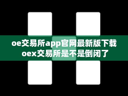oe交易所app官网最新版下载 oex交易所是不是倒闭了