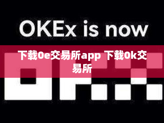 下载0e交易所app 下载0k交易所