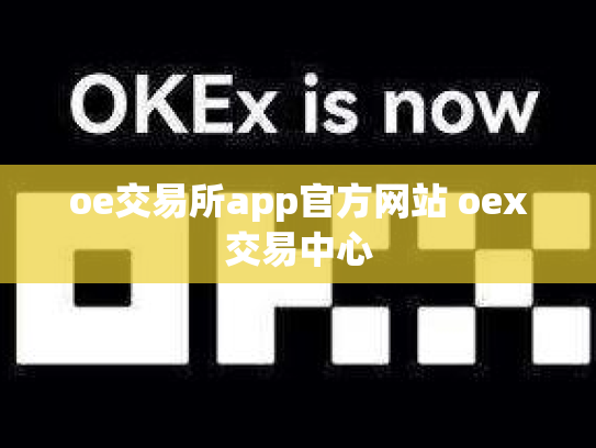 oe交易所app官方网站 oex交易中心