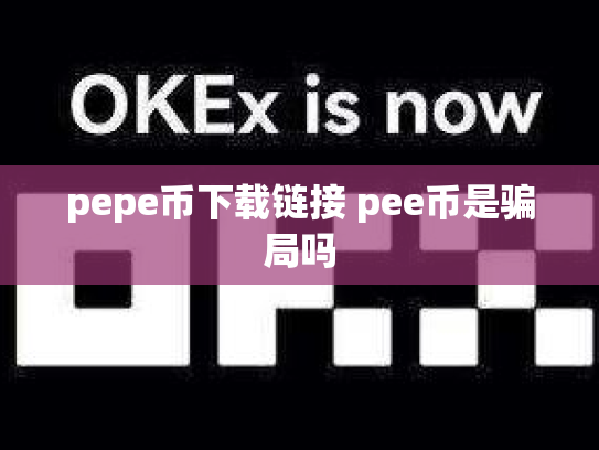 pepe币下载链接 pee币是骗局吗