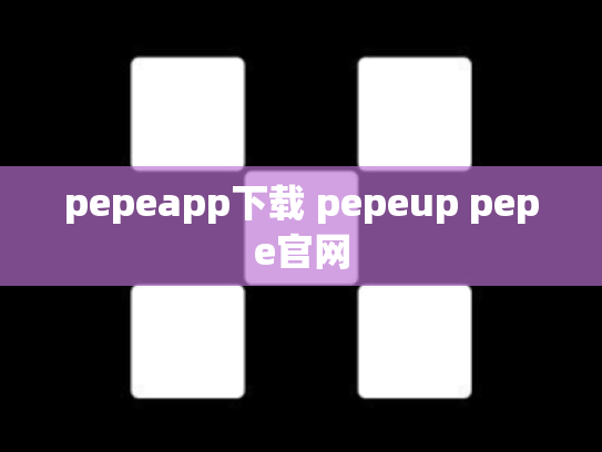 pepeapp下载 pepeup pepe官网
