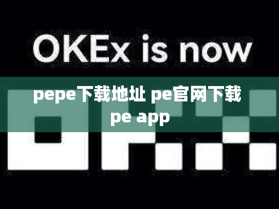 pepe下载地址 pe官网下载 pe app