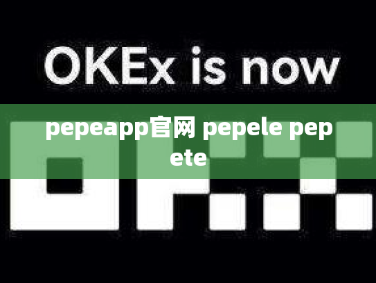 pepeapp官网 pepele pepete