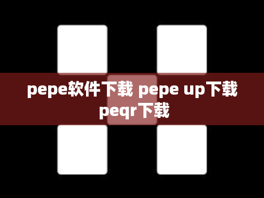 pepe软件下载 pepe up下载 peqr下载