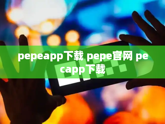 pepeapp下载 pepe官网 pecapp下载