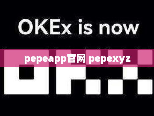 pepeapp官网 pepexyz