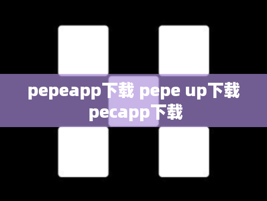 pepeapp下载 pepe up下载 pecapp下载