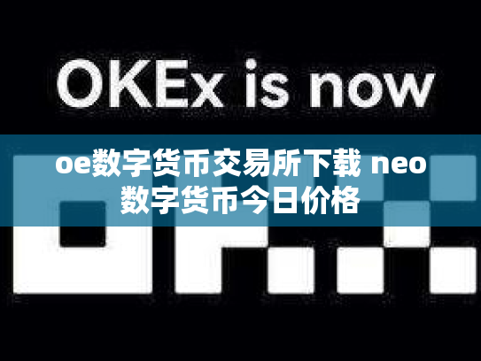 oe数字货币交易所下载 neo数字货币今日价格