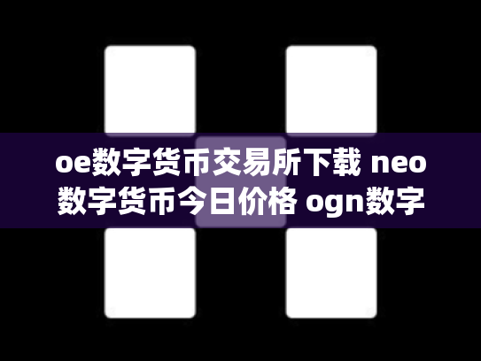 oe数字货币交易所下载 neo数字货币今日价格 ogn数字货币