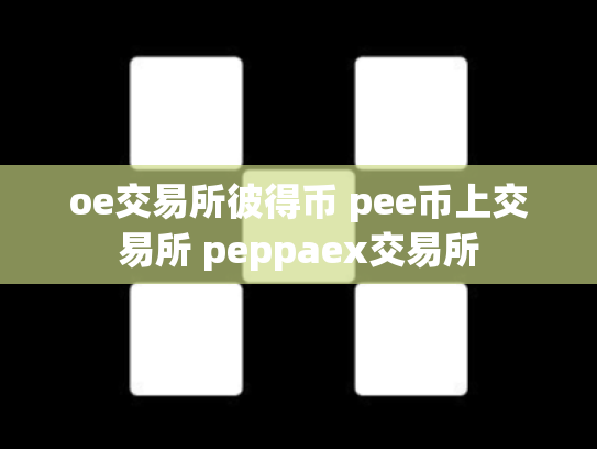 oe交易所彼得币 pee币上交易所 peppaex交易所