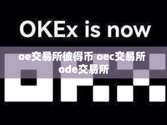 oe交易所彼得币 oec交易所 ode交易所