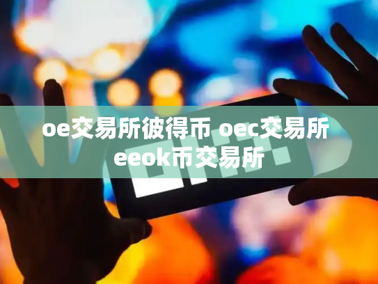 oe交易所彼得币 oec交易所 eeok币交易所