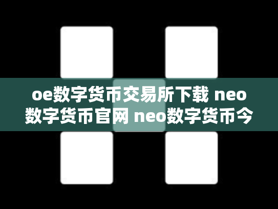 oe数字货币交易所下载 neo数字货币官网 neo数字货币今日价格