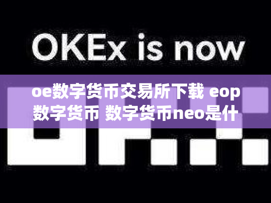 oe数字货币交易所下载 eop数字货币 数字货币neo是什么币